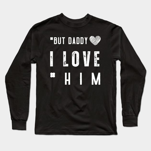 But Daddy I Love Him Long Sleeve T-Shirt by Clouth Clothing 